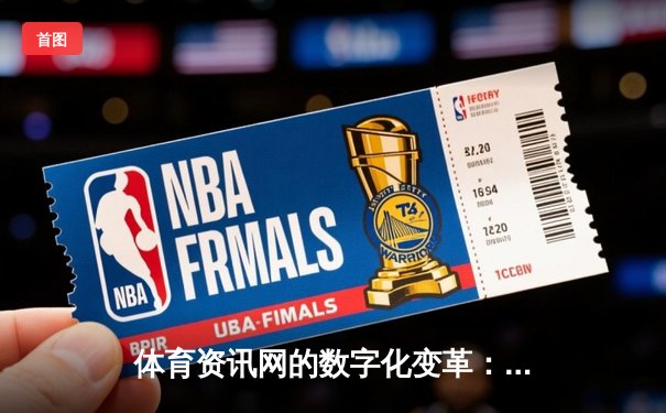 体育资讯网的数字化变革：从信息传递到情感连接的进化之路