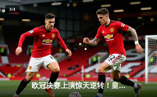 欧冠决赛上演惊天逆转！皇马3-1力克多特蒙德斩获第15冠 - 3